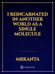 I Reincarnated In Another World As A Single Molecule Book