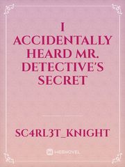 I Accidentally Heard Mr. Detective's Secret Book