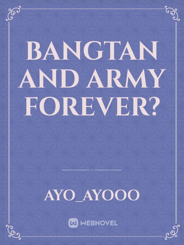 BANGTAN AND ARMY FOREVER?