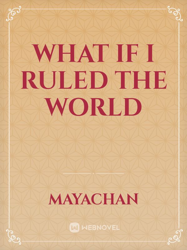 What If I Ruled The World