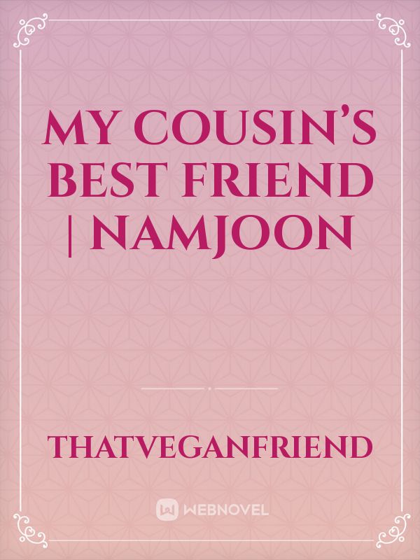 My Cousin’s Best Friend | namjoon Book
