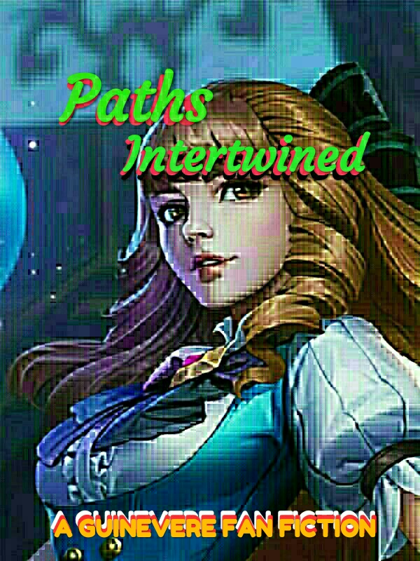 Paths Intertwined : A Guinevere Fan Fiction