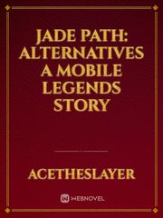 Jade Path: Alternatives
A Mobile Legends Story Book