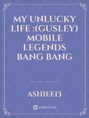 My Unlucky life :(Gusley) Mobile Legends Bang Bang Book