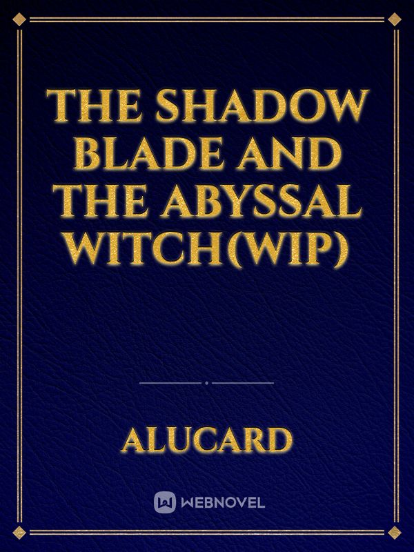 The Shadow Blade And The Abyssal Witch(WIP)