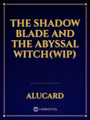 The Shadow Blade And The Abyssal Witch(WIP) Book