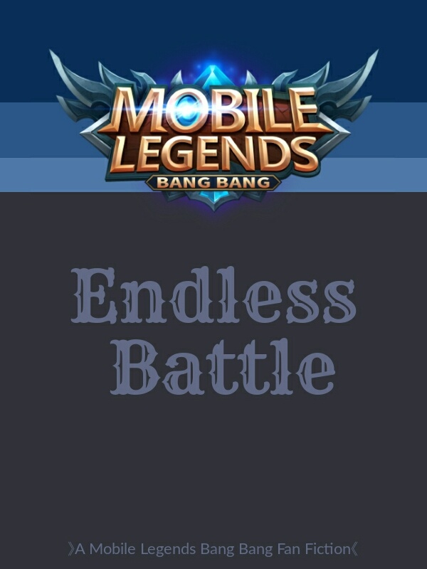 》Endless Battle《 | A Mobile Legends Bang Bang Fan-Fic Book