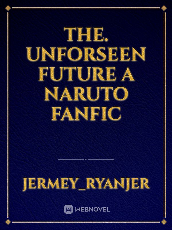 the. unforseen future a naruto fanfic