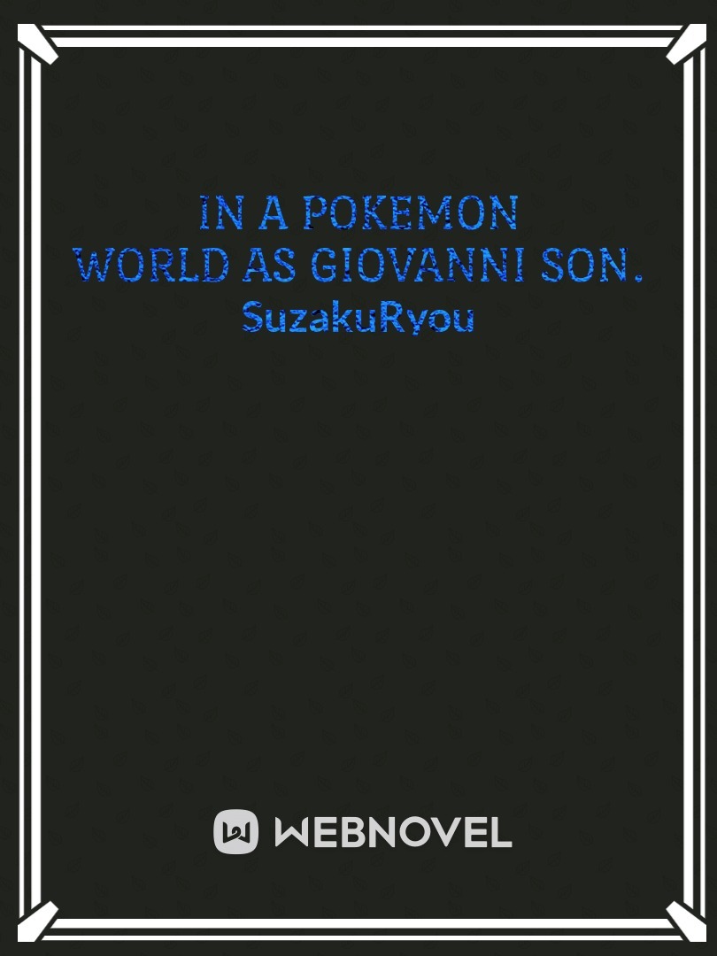 In a Pokemon world as Giovanni Son. (dropped) Book