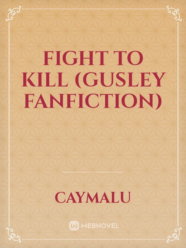 Fight to Kill (GusLey FanFiction)