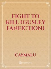 Fight to Kill (GusLey FanFiction) Book