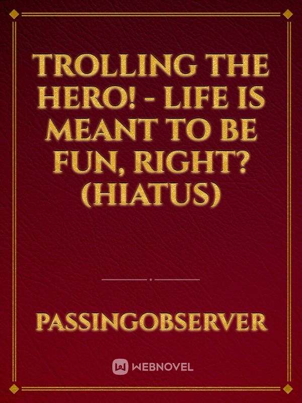 Trolling the Hero! - Life is meant to be fun, right? (Hiatus)