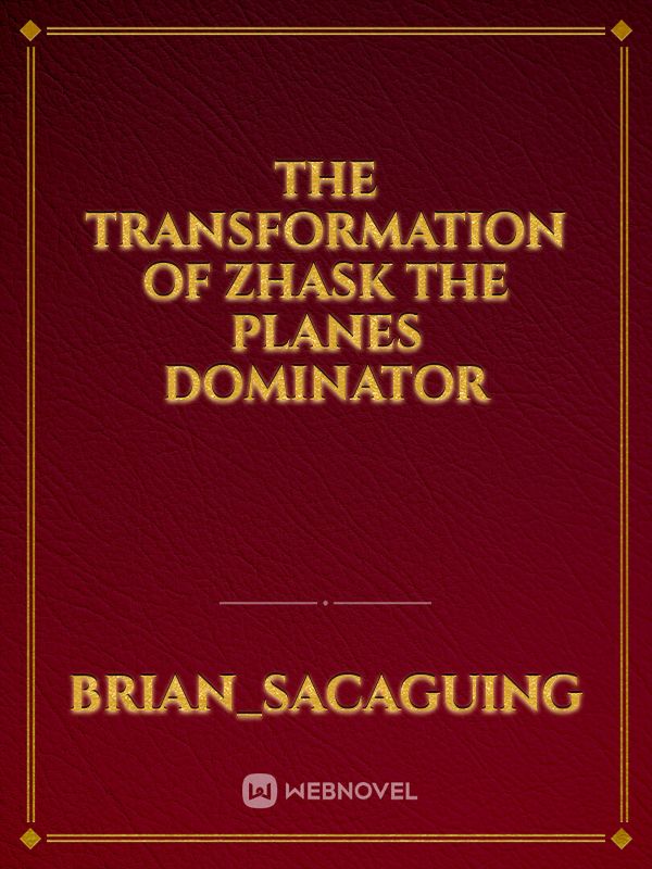 The transformation of Zhask the Planes Dominator