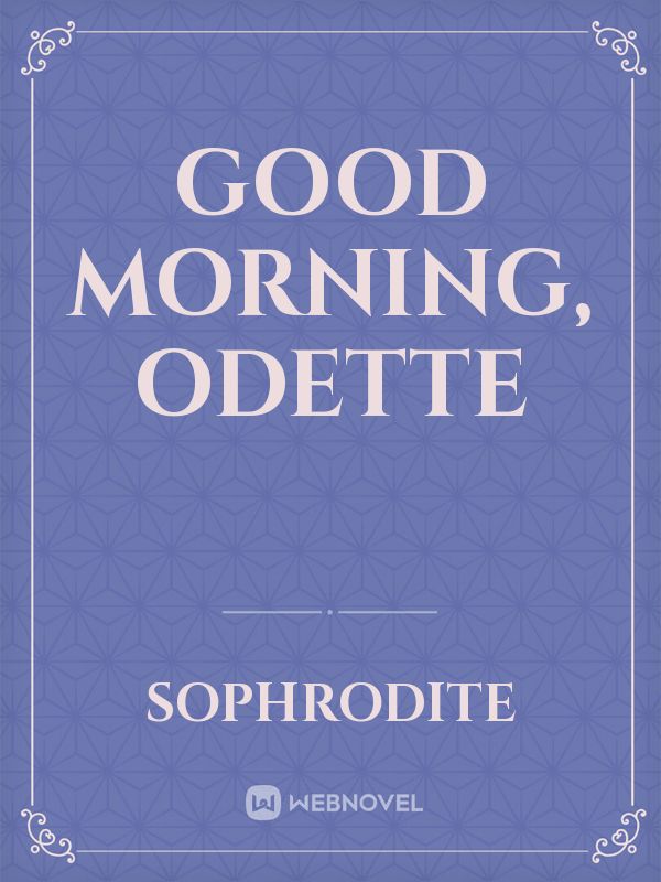 Good Morning, Odette
