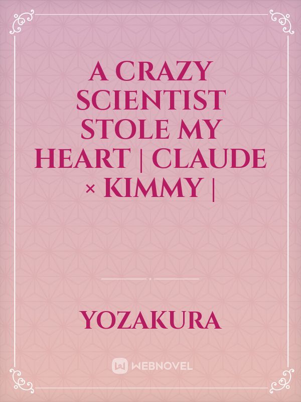 A Crazy Scientist Stole My Heart | Claude × Kimmy |