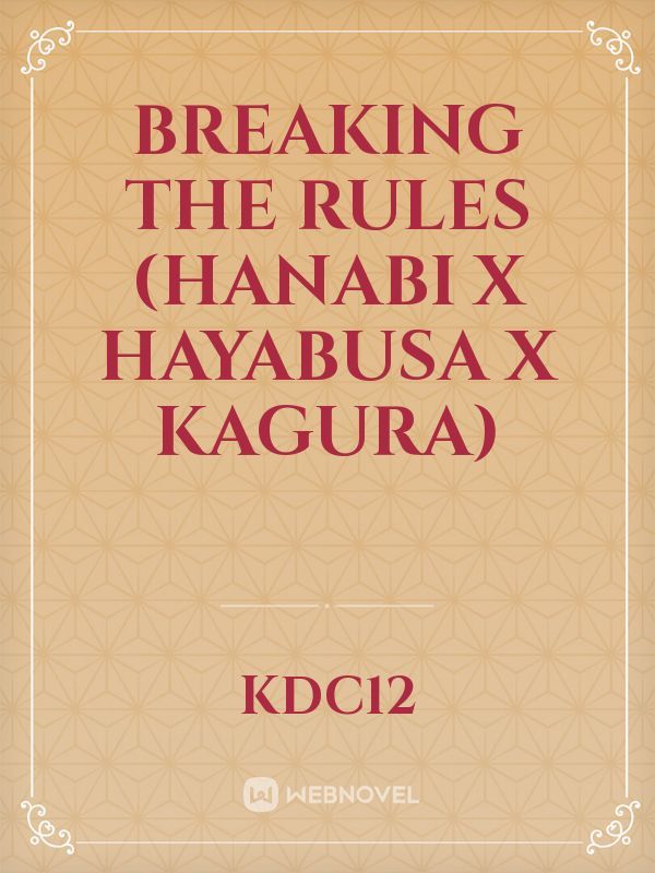 Breaking The Rules (Hanabi x Hayabusa x Kagura)