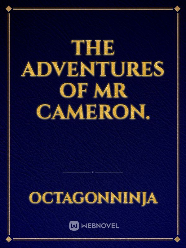 The adventures of mr Cameron.