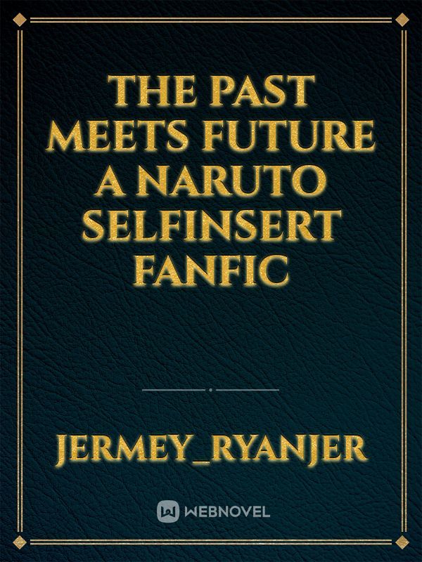 the past meets future  A naruto selfinsert  fanfic