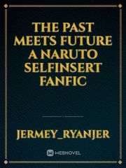the past meets future  A naruto selfinsert  fanfic Book