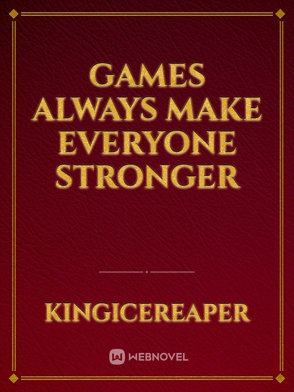 Games Always Make Everyone Stronger