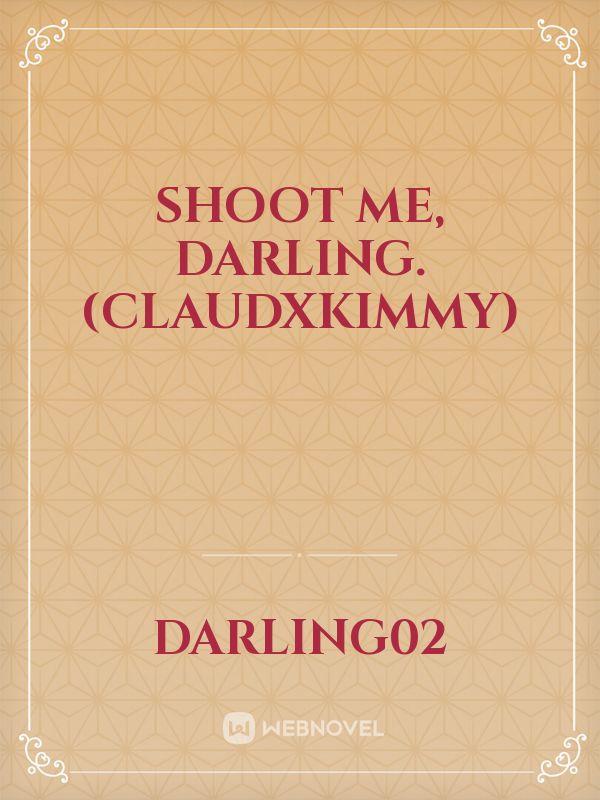 Shoot me, Darling. (ClaudXKimmy)