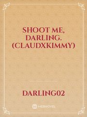 Shoot me, Darling. (ClaudXKimmy) Book