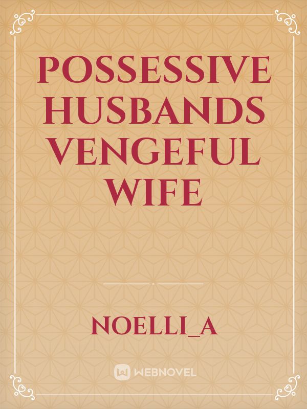 Possessive Husbands Vengeful Wife