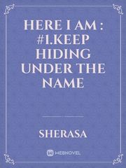Here I Am : #1.Keep Hiding Under The Name Book