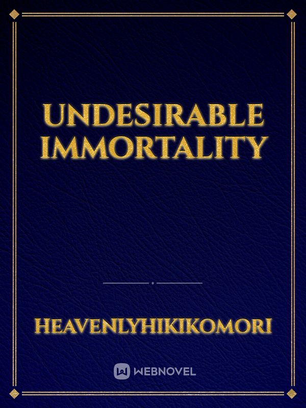 Undesirable Immortality