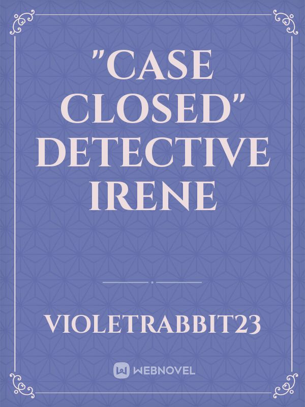 "CASE CLOSED"
DETECTIVE IRENE Book