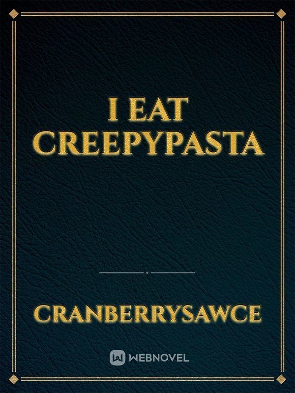 I eat Creepypasta