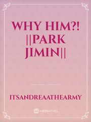 Why Him?! ||Park Jimin|| Book