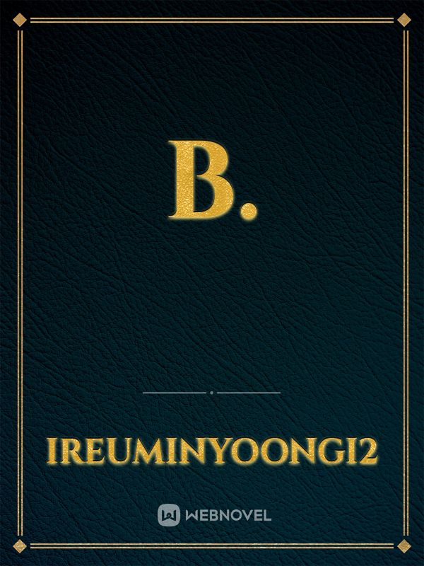 Read B. - Ireuminyoongi2 - Webnovel