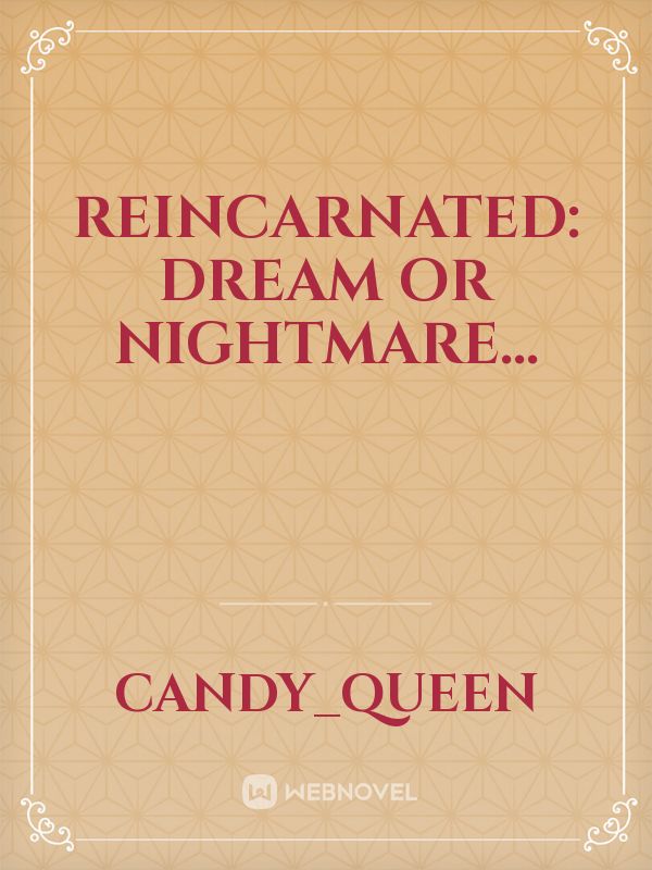Reincarnated: Dream or Nightmare...