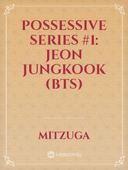 Possessive Series #1:
JEON JUNGKOOK (BTS) Book