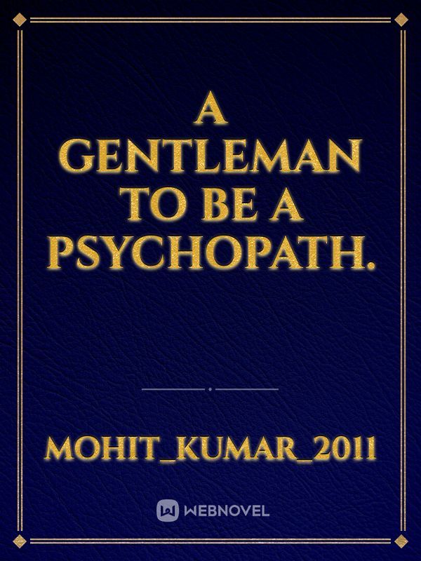 A gentleman to be a psychopath.