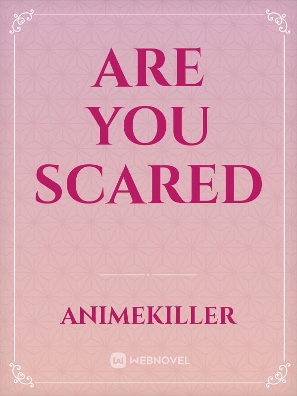 Are you scared
