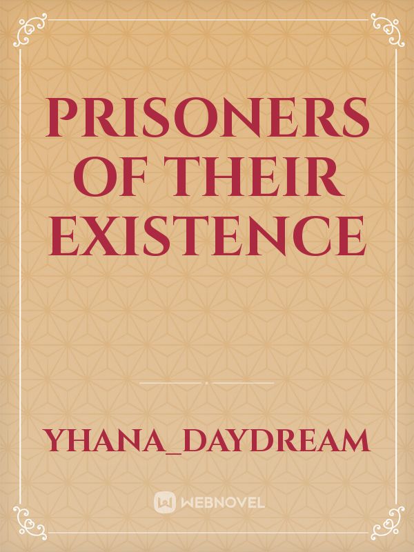 Prisoners of their Existence