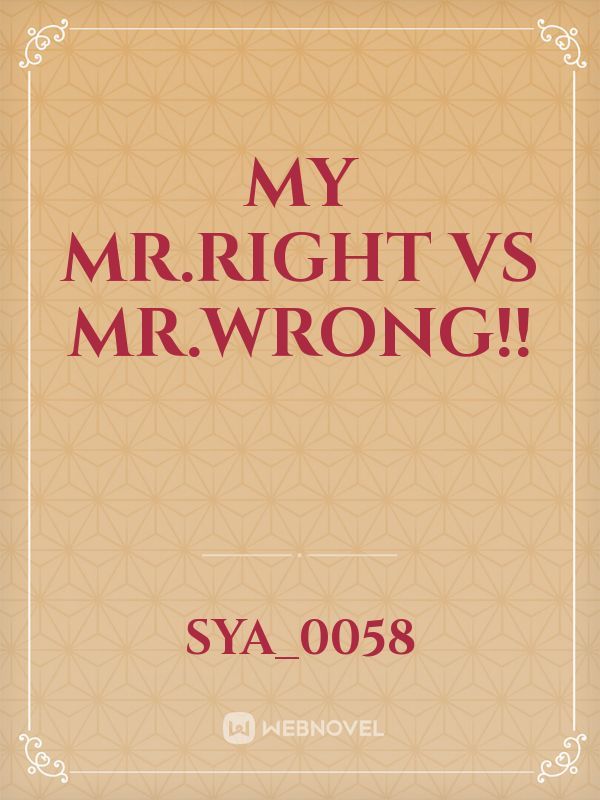 My Mr.Right Vs Mr.Wrong!!
