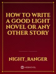 How to write a good light novel or any other story Book