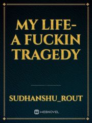 my life- a fuckin tragedy Book