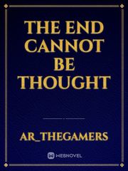 THE END CANNOT BE THOUGHT Book