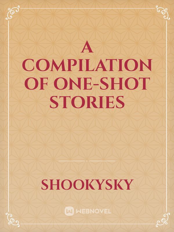 A Compilation of One-Shot Stories