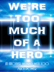 We're Too Much Of A Hero!: In Another World With Too Much Power Book