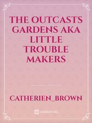 the outcasts gardens aka little trouble makers Book