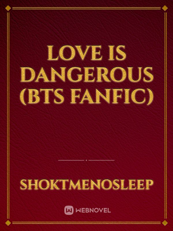 Love is Dangerous (BTS Fanfic)