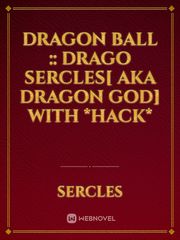 Dragon Ball :: Drago Sercles[ AKA Dragon God] with *HACK* Book