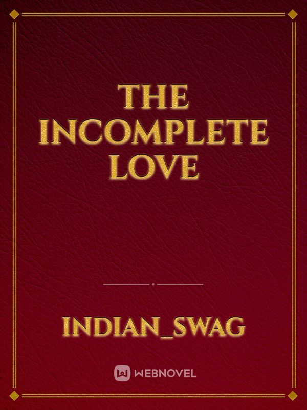 THE INCOMPLETE LOVE