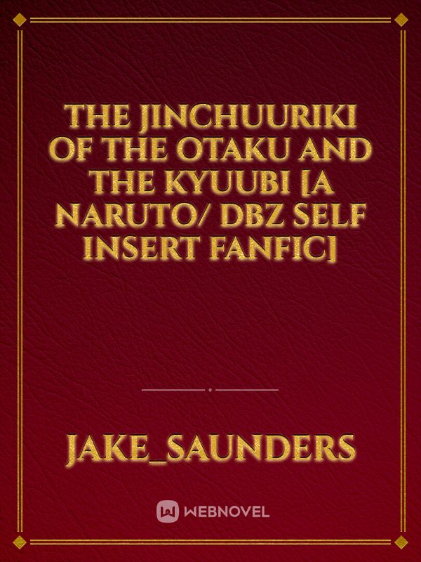 The jinchuuriki of the otaku and the kyuubi [A Naruto/ Dbz Self insert fanfic]