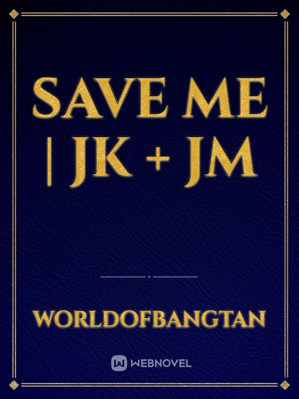 SAVE ME | jk + jm